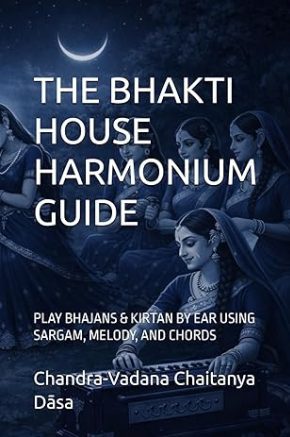 The Bhakti House Harmonium Guide: Play Bhajans & Kirtan By Ear Using Sargam, Melody, and Chords The Bhakti House Harmonium Guide: Play Bhajans & Kirtan By Ear Using Sargam, Melody, and Chords